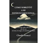 Cómo sobreviví a mi infierno emocional: La verdad que nadie te dice para salir del caos sin humo, sin magia y sin mamadas espirituales.