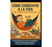 Cómo Sobrevivir a la Vida (Sin Terminar en un Manicomio)