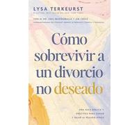 Cómo sobrevivir a un divorcio no deseado: Una guía bíblica y práctica para sanar y dejar el pasado atrás