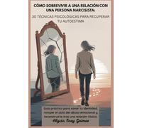 Cómo sobrevivir a una relación con una persona narcisista: 30 técnicas psicológicas para recuperar tu autoestima: Guía práctica para sanar tu ... y reconstruirte tras una relación tóxica