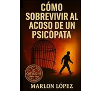 Cómo Sobrevivir al Acoso de un Psicópata: Guía Práctica para Protegerte y Recuperar tu Vida