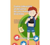 Cómo sobrevivir al desamor de una manera divertida: Consejos prácticos para enfocarte en tu crecimiento personal y encontrar la plenitud