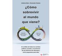 ¿Cómo sobrevivir al mundo que viene? Un análisis de todos los cambios políticos, sociales y económicos de las proximas dos décadas y cómo prepararse p