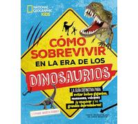 Cómo sobrevivir en la era de los dinosaurios: La guía definitiva para evitar bichos gigantes, monzones, volcanes ¡y esquivar a los grandes depredadores! (National Geographic Kids)