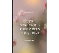 Cómo sobrevivir la pérdida de un ser querido - una guía personal por Guisela Cruz