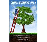 Cómo sobrevivir y hacer crecer tu negocio - Desde la perspectiva de un coach de negocios