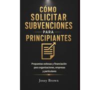 Cómo solicitar subvenciones para principiantes: Propuestas exitosas y financiación para organizaciones, empresas y particulares