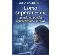 Cómo superar a mi ex cuando no puedes dejar de pensar en él/ella: Cómo romper la rumiación mental, calmar tu mente y recuperar el control emocional
