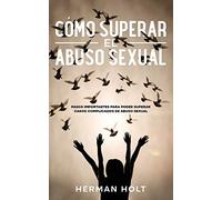 Cómo Superar el Abuso Sexual: Pasos Importantes para Poder Superar Casos Complicados de Abuso Sexual