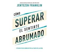 Cómo Superar El Sentirte Abrumado: 5 Pasos Para Sobrevivir Al Caos de la Vida (Spanish Language Edition, Overcoming When You Feel Overwhelmed (Spanish