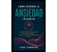 Cómo Superar la Ansiedad Diaria: Una guía científica, humana y práctica para recuperar la calma - sin que la vida tenga que cambiar primero
