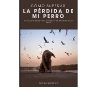 Cómo Superar la Pérdida de Mi Perro: Guía para Enfrentar y Superar la Pérdida de tu Perro