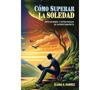 Cómo Superar la Soledad - Reflexiones y Estrategias de Afrontamiento: Guía para Transformar la Soledad en un Aliado del Crecimiento Personal y el Bienestar Emocional.
