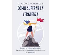 Cómo superar la vergüenza: "Desata tu valentía interior: Estrategias prácticas para reconstruir tu confianza"