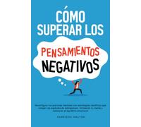Cómo superar los pensamientos negativos: Reconfigura tus patrones mentales con estrategias científicas que rompen las espirales de sobrepensar, ... para el alivio de la ansiedad y el estrés)