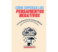 Cómo superar los pensamientos negativos: Transforma tu mentalidad para alcanzar la paz interior
