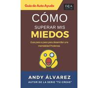 Cómo Superar mis miedos: Guía paso a paso para desarrollar una mentalidad poderosa (Guías de Autoayuda)