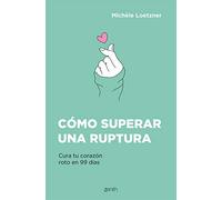 Cómo superar una ruptura – Cura tu corazón roto en 99 días – Autoayuda y superación