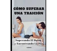 Cómo Superar una Traición: Superando El Dolor y Encontrando La Paz