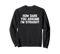 Cómo te atreves a asumir que soy recta Camiseta divertida LGBTQ+Gay Sudadera