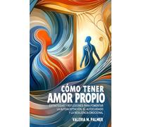 Cómo Tener Amor Propio - Construyendo un Futuro Brillante: Guía Práctica con Estrategias y Reflexiones para Fomentar la Autoaceptación, el Autocuidado y la Resiliencia Emocional.