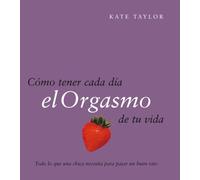 Cómo Tener Cada Día El Orgasmo De Tu Vida: 1 (Edición especial)