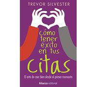 Cómo tener éxito en tus citas: El arte de caer bien desde el primer momento (Libros Singulares (LS))