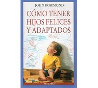 COMO TENER HIJOS FELICES Y ADAPTADOS (NIÑOS Y ADOLESCENTES)
