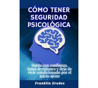 Cómo tener seguridad psicológica: Habla con confianza, toma decisiones y deja de vivir condicionado por el juicio ajeno