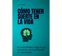 Cómo tener suerte en la vida: La mentalidad mágica que convierte oportunidades en resultados