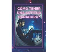 COMO TENER UNA ACTITUD GANADORA?: Domina el PENSAMIENTO POSITIVO y haz de tu ACTITUD tu ALIADA!