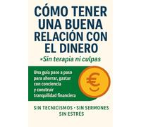 Como tener una buena relación con el dinero (sin terapia): Estrategias prácticas y hábitos probados para transformar tu mentalidad y alcanzar la ... (Fundamentos y mentalidad financiera)