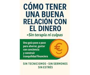 Como tener una buena relación con el dinero (sin terapia): Estrategias prácticas y hábitos probados para transformar tu mentalidad y alcanzar la ... (Fundamentos y mentalidad financiera)