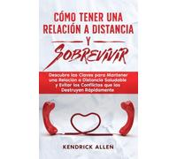 Cómo Tener una Relación a Distancia y Sobrevivir: Descubre las Claves para Mantener una Relación a Distancia Saludable y Evitar los Conflictos que las Destruyen Rápidamente