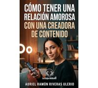 Como tener una relación amorosa con una creadora de contenido: La guía definitiva para amar sin celos, construir confianza real y vivir una relación sana con una mujer moderna e independiente