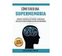 Cómo tener una supermemoria: Desata el potencial de tu mente: Estrategias infalibles para desarrollar una supermemoria