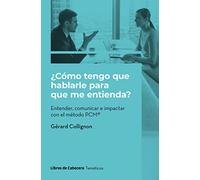 ¿Cómo tengo que hablarle para que me entienda?: Entender, comunicar e impactar con el método PCM® (Temáticos)