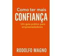 Como ter mais confiança: O guia prático para empreendedores (Desperte Seu Potencial - Prosperidade, Sucesso e Transformação Pessoal)