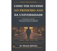 COMO TER SUCESSO NO PRIMEIRO ANO DA UNIVERSIDADE: Guia prático para se organizar, aprender com eficiência, ter bom desempenho nas avaliações e estudar sem esgotamento