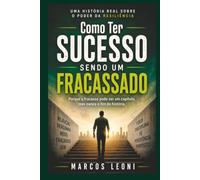 Como Ter Sucesso Sendo um Fracassado: Porque o fracasso pode ser um capítulo, mas nunca o fim da história.