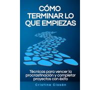 Cómo terminar lo que empiezas: Técnicas para vencer la procrastinación y completar proyectos con éxito