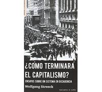 ¿CÓMO TERMINARÁ EL CAPITALISMO?: ENSAYOS SOBRE UN SISTEMA EN DECADENCIA: 13 (PRACTICAS CONSTITUYENTES)