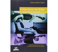 Como tocar sin dolor. Tu cuerpo tu primer instrumento: Ejercicios para la prevención y tratamiento de lesiones en músicos
