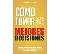 Cómo tomar mejores decisiones: Técnicas sencillas para superar el miedo, manejar tus emociones y tomar siempre las mejores decisiones (Howard Hudson Español)