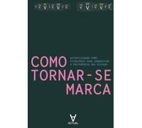 Como Tornar-se Marca: Autenticidade como estratégia para conquistar a preferência das pessoas