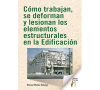 Cómo trabajan, se deforman y lesionan los elementos estructurales en la Edificación (SIN COLECCION)