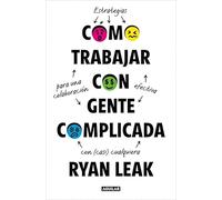 Cómo trabajar con gente complicada: Estrategias para una colaboración efectiva con (casi) cualquiera (Divulgación)