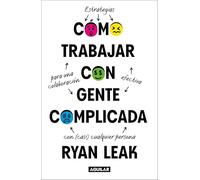 Cómo trabajar con gente complicada / How to Work with Complicated People: Strategies for Effective Collaboration with (Nearly) Anyone