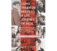 Cómo traer de regreso a los jóvenes de Dios: Comparte el Evangelio, haz discípulos y alcanza a tus amigos en tu escuela y comunidad