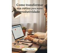 Como transformar sua rotina para maior produtividade